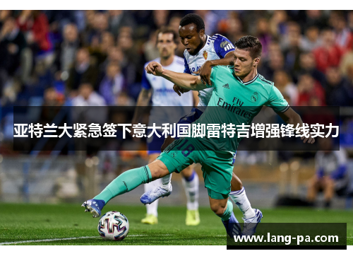 亚特兰大紧急签下意大利国脚雷特吉增强锋线实力