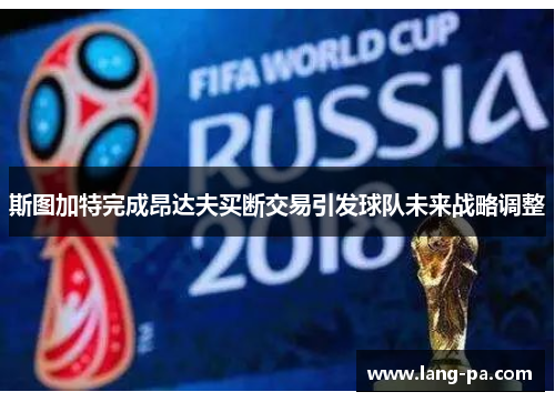 斯图加特完成昂达夫买断交易引发球队未来战略调整