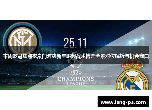 本周欧冠焦点夜豪门对决新星崛起战术博弈全景对位解析与机会窗口