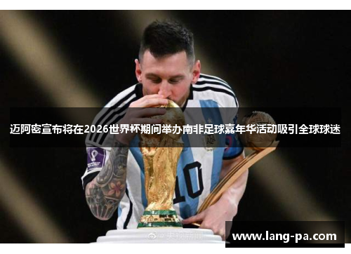 迈阿密宣布将在2026世界杯期间举办南非足球嘉年华活动吸引全球球迷