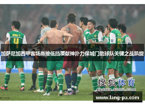加萨尼加西甲客场高接低挡屡献神扑力保城门助球队关键之战凯旋