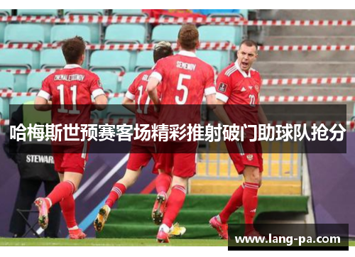 哈梅斯世预赛客场精彩推射破门助球队抢分