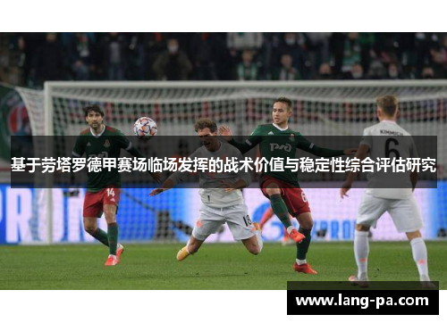 基于劳塔罗德甲赛场临场发挥的战术价值与稳定性综合评估研究