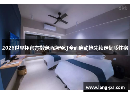 2026世界杯官方指定酒店预订全面启动抢先锁定优质住宿 2026世界杯官方指定酒店预订全面启动抢先锁定优质住宿