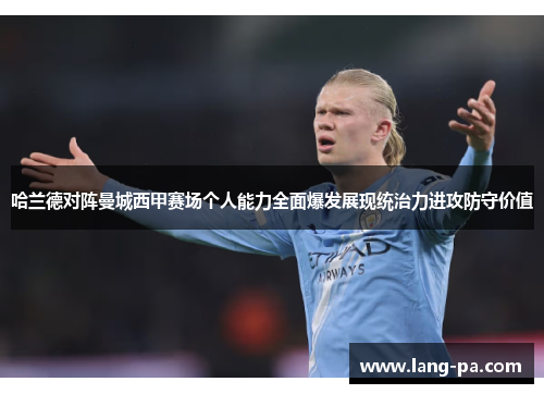 哈兰德对阵曼城西甲赛场个人能力全面爆发展现统治力进攻防守价值 哈兰德对阵曼城西甲赛场个人能力全面爆发展现统治力进攻防守价值